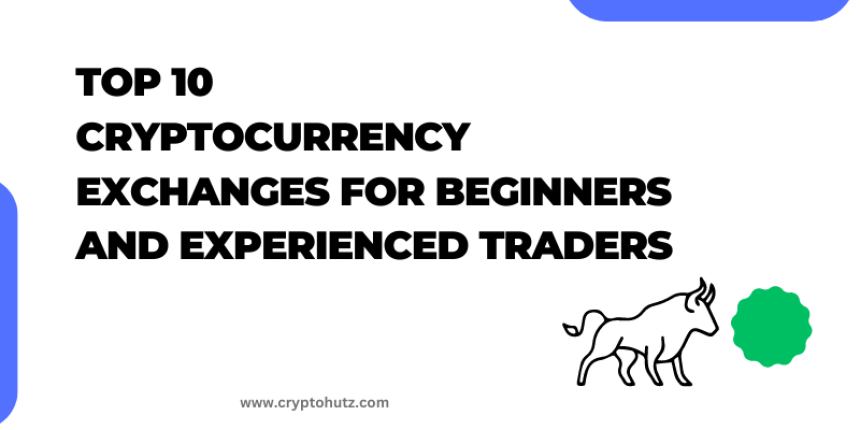 Top 10 Cryptocurrency Exchanges for Beginners and Experienced Traders